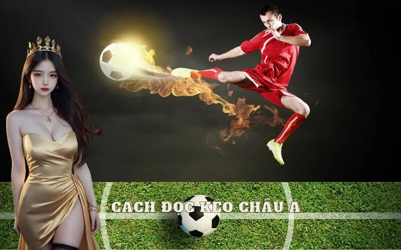 Cách đọc kèo Châu Á (Handicap) chuẩn xác nhất 2025
