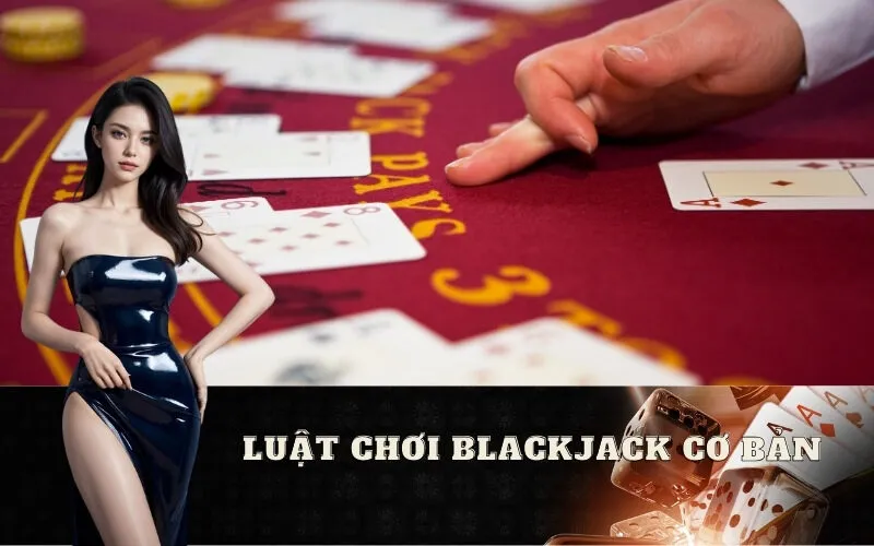 Luật chơi Blackjack cơ bản