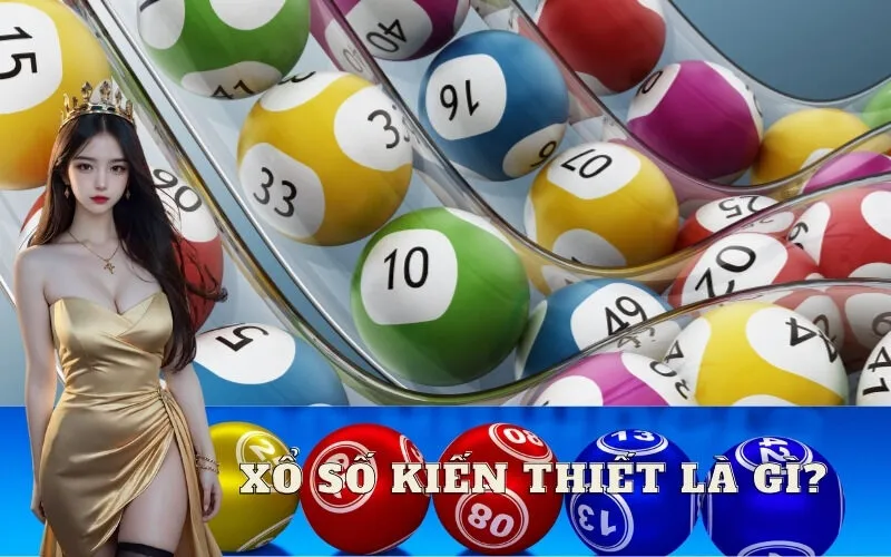 Xổ số kiến thiết là gì? Ý nghĩa và vai trò xã hội